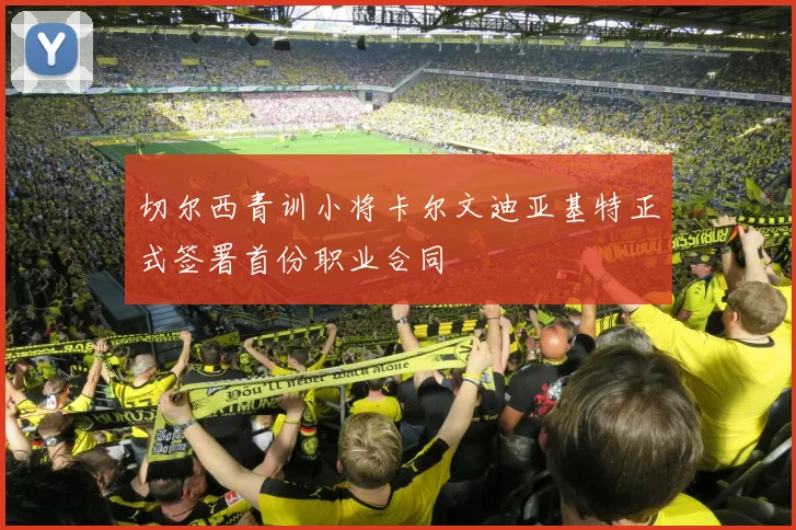 切尔西青训小将卡尔文迪亚基特正式签署首份职业合同